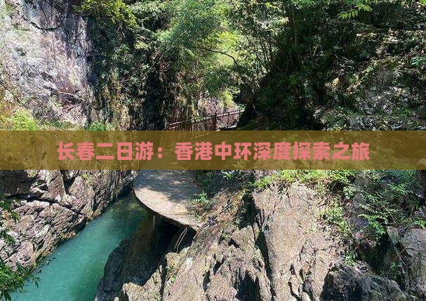 长春二日游：香港中环深度探索之旅