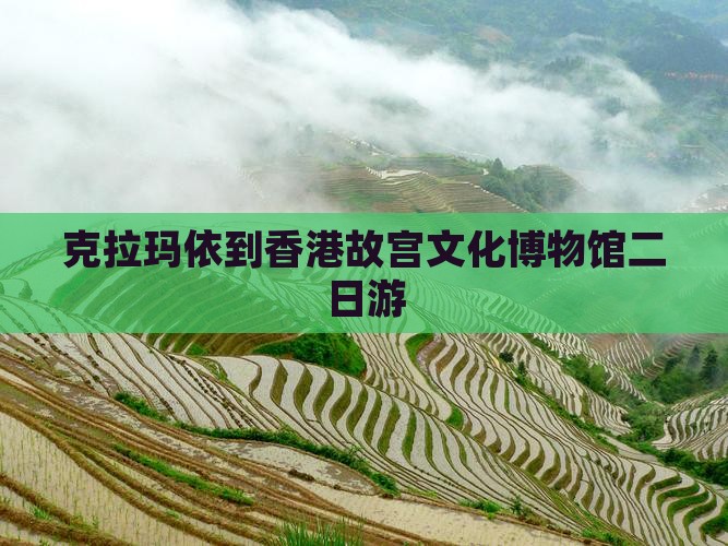 克拉玛依到香港故宫文化博物馆二日游