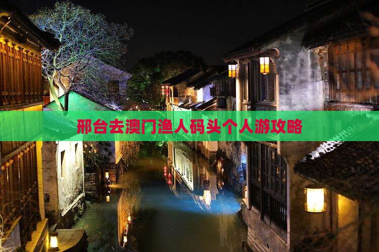 邢台去澳门渔人码头个人游攻略