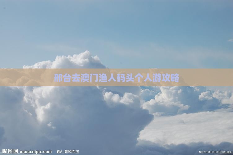 邢台去澳门渔人码头个人游攻略