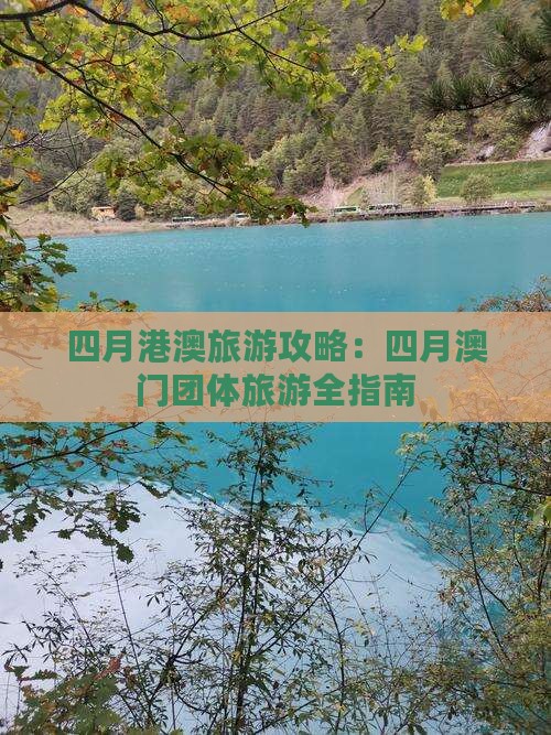 四月港澳旅游攻略：四月澳门团体旅游全指南