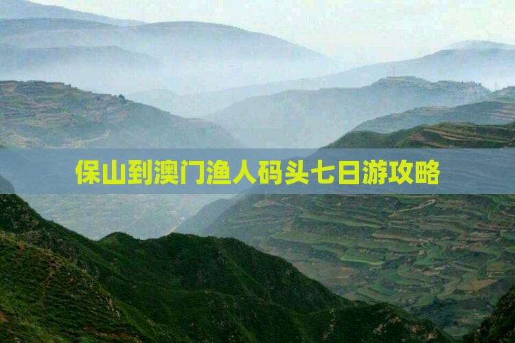 保山到澳门渔人码头七日游攻略