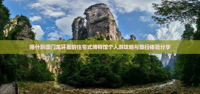 喀什到澳门龙环葡韵住宅式博物馆个人游攻略与旅行体验分享