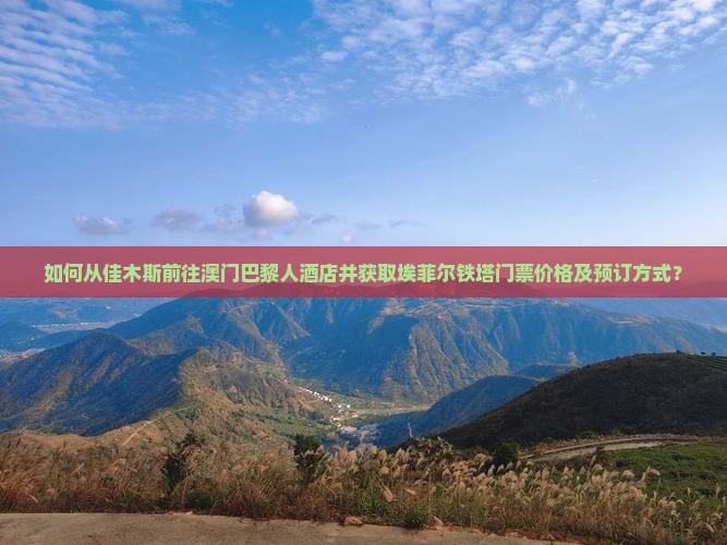 如何从佳木斯前往澳门巴黎人酒店并获取埃菲尔铁塔门票价格及预订方式？