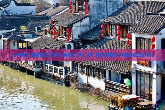 为何淮安游客热衷于前往香港太平山顶？其旅游痛点与最新热词趋势！