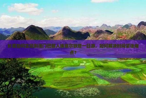 长葛如何实现到澳门巴黎人埃菲尔铁塔一日游，如何解决时间紧张痛点？