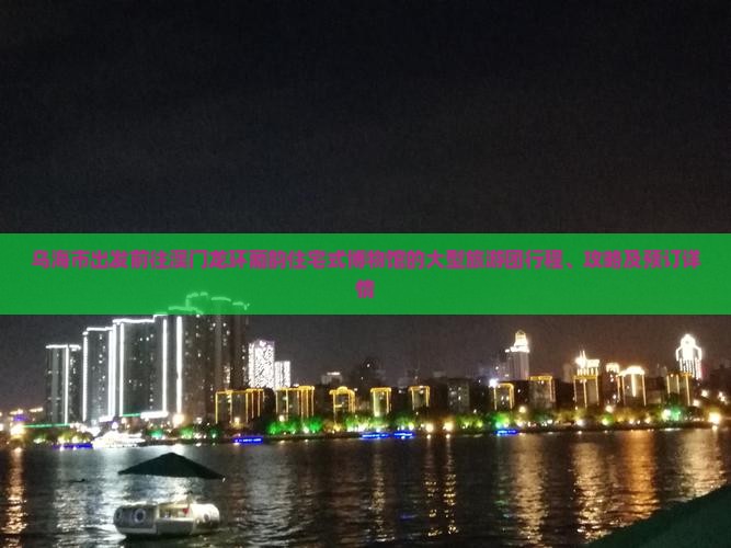 乌海市出发前往澳门龙环葡韵住宅式博物馆的大型旅游团行程、攻略及预订详情