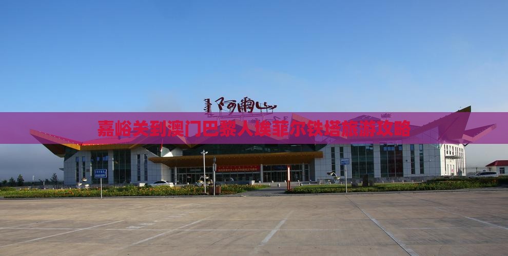 嘉峪关到澳门巴黎人埃菲尔铁塔旅游攻略