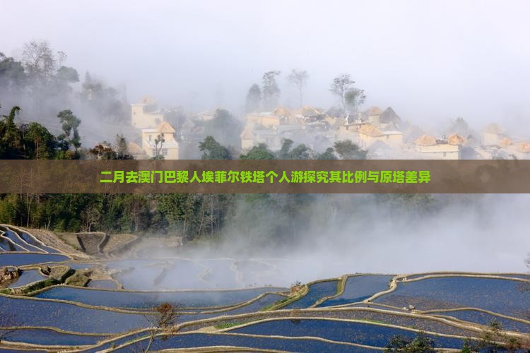 二月去澳门巴黎人埃菲尔铁塔个人游探究其比例与原塔差异