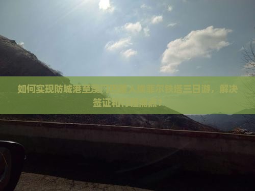 如何实现防城港至澳门巴黎人埃菲尔铁塔三日游，解决签证和行程痛点？