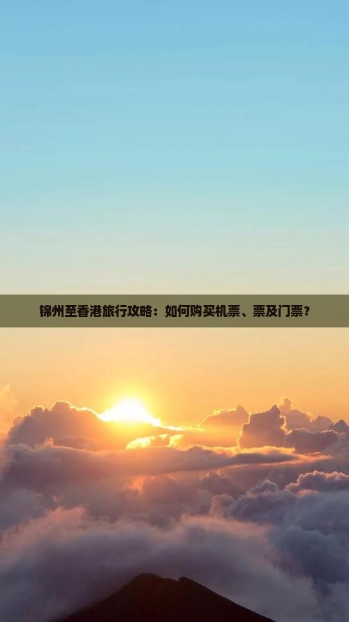 锦州至香港旅行攻略：如何购买机票、票及门票？