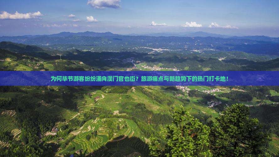 为何毕节游客纷纷涌向澳门官也街？旅游痛点与新趋势下的热门打卡地！