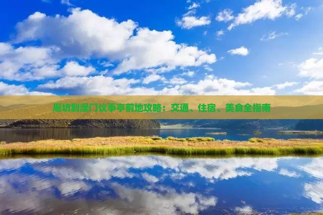 廊坊到澳门议事亭前地攻略：交通、住宿、美食全指南
