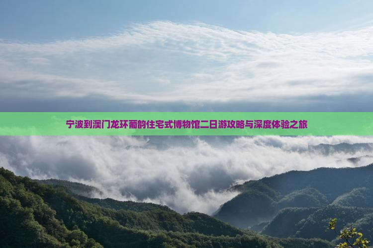 宁波到澳门龙环葡韵住宅式博物馆二日游攻略与深度体验之旅