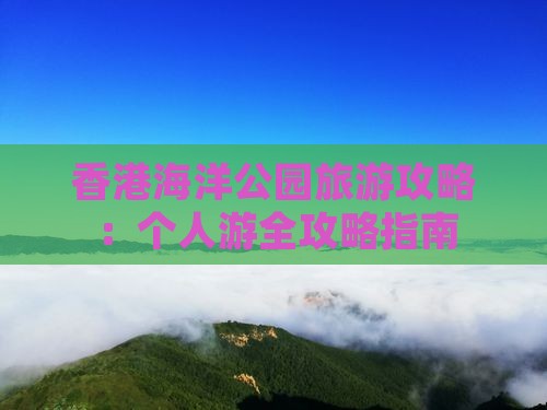 香港海洋公园旅游攻略：个人游全攻略指南