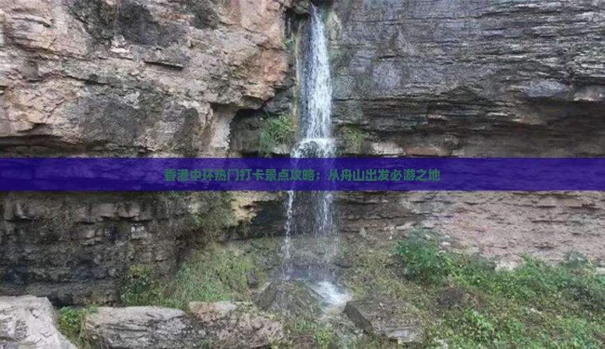 香港中环热门打卡景点攻略：从舟山出发必游之地