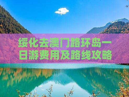 绥化去澳门路环岛一日游费用及路线攻略