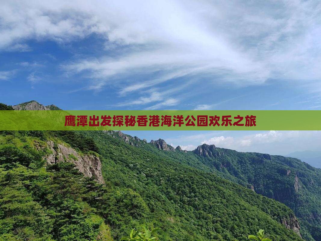 鹰潭出发探秘香港海洋公园欢乐之旅