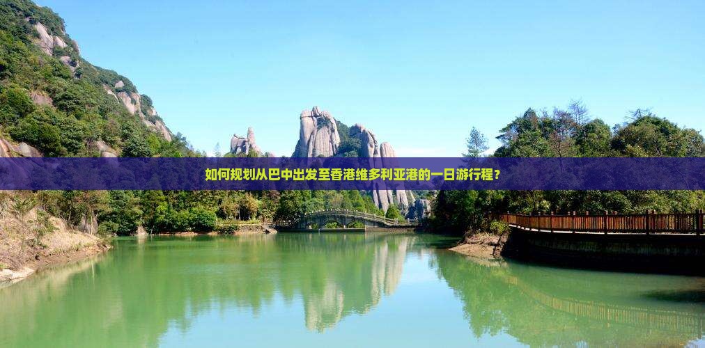 如何规划从巴中出发至香港维多利亚港的一日游行程？