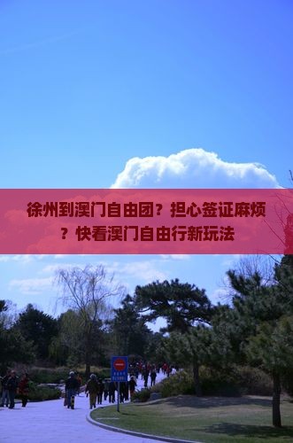 徐州到澳门自由团？担心签证麻烦？快看澳门自由行新玩法