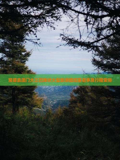 常德去澳门大三巴牌坊大型旅游团招募启事及行程安排