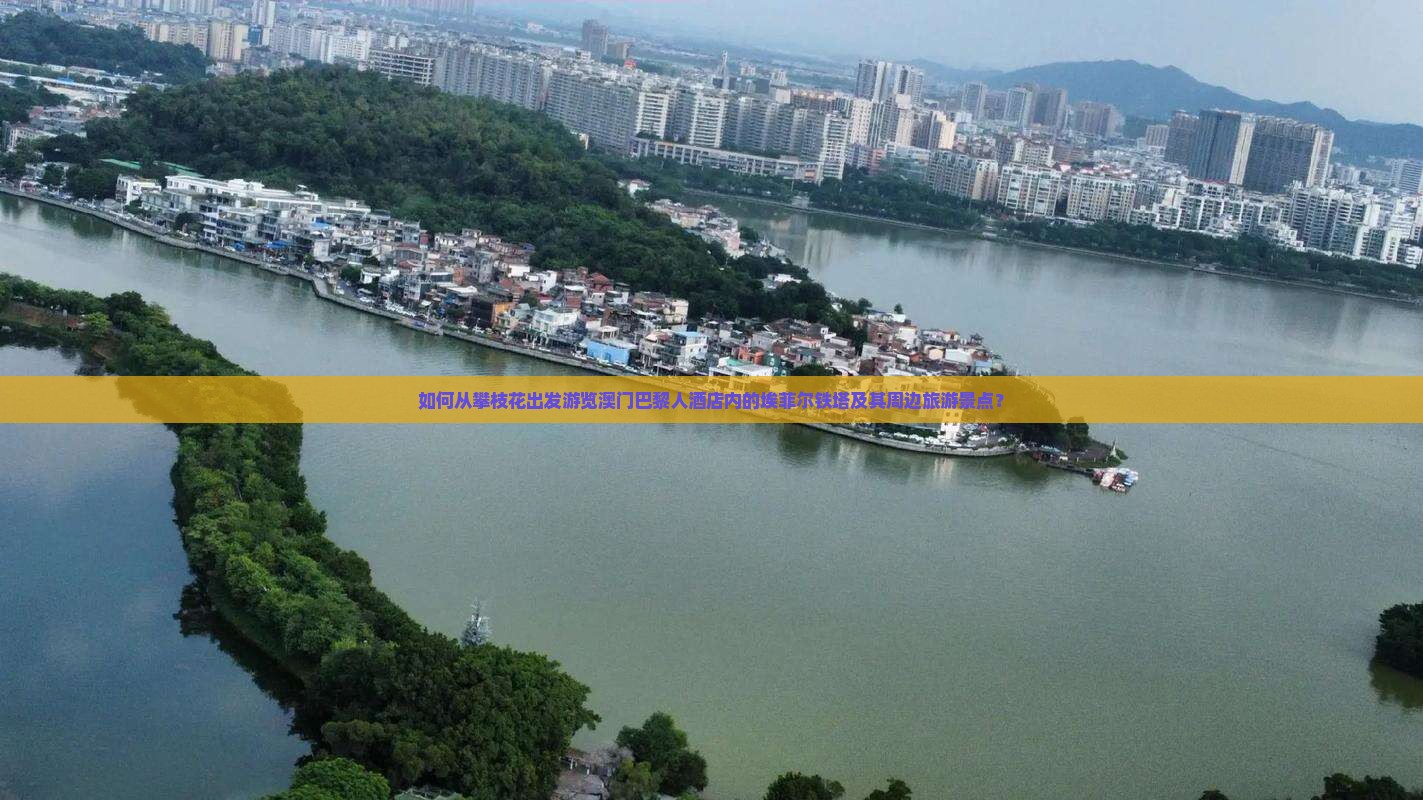 如何从攀枝花出发游览澳门巴黎人酒店内的埃菲尔铁塔及其周边旅游景点？