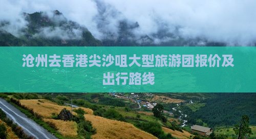 沧州去香港尖沙咀大型旅游团报价及出行路线