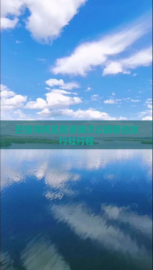 巴音郭楞至香港海洋公园精选旅行社行程