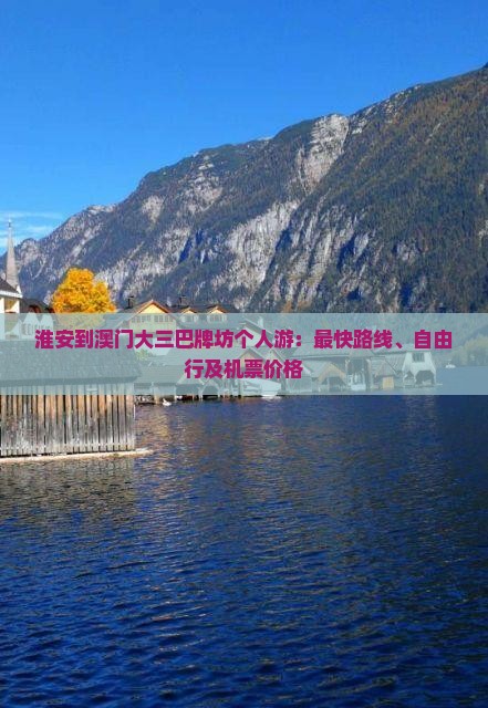 淮安到澳门大三巴牌坊个人游：最快路线、自由行及机票价格