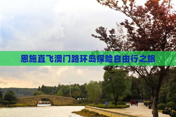 恩施直飞澳门路环岛探险自由行之旅