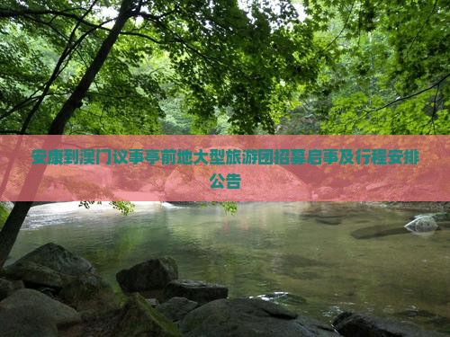 安康到澳门议事亭前地大型旅游团招募启事及行程安排公告