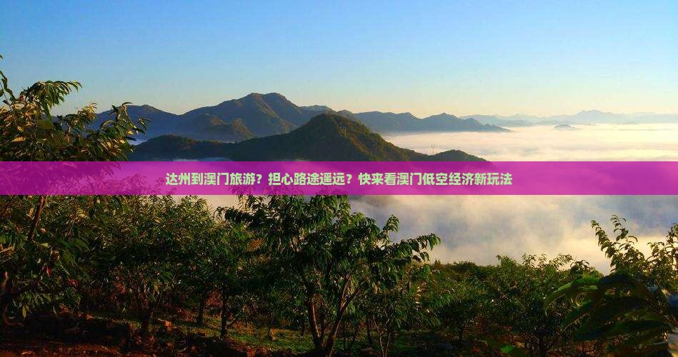 达州到澳门旅游？担心路途遥远？快来看澳门低空经济新玩法