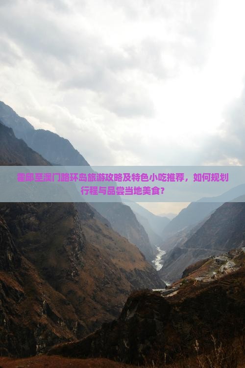 霍邱至澳门路环岛旅游攻略及特色小吃推荐，如何规划行程与品尝当地美食？