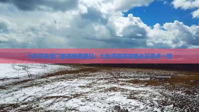 七台河去澳门旅游塔哪里玩：七台河旅游攻略必玩景点一览