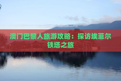 澳门巴黎人旅游攻略：探访埃菲尔铁塔之旅