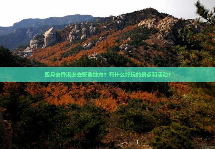 四月去香港必去哪些地方？有什么好玩的景点和活动？