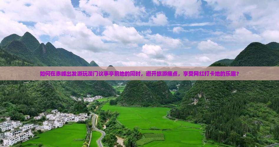 如何在赤峰出发游玩澳门议事亭前地的同时，避开旅游痛点，享受网红打卡地的乐趣？