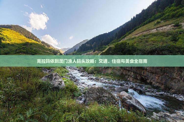 克拉玛依到澳门渔人码头攻略：交通、住宿与美食全指南