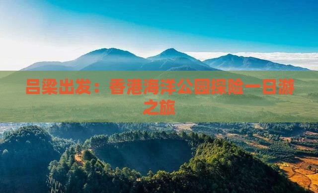 吕梁出发：香港海洋公园探险一日游之旅
