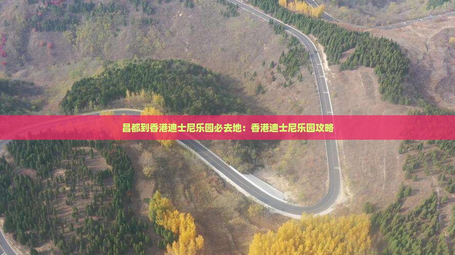 昌都到香港迪士尼乐园必去地：香港迪士尼乐园攻略