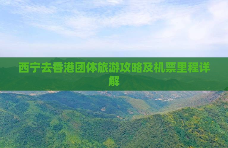 西宁去香港团体旅游攻略及机票里程详解