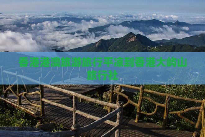 香港港澳旅游旅行平凉到香港大屿山旅行社