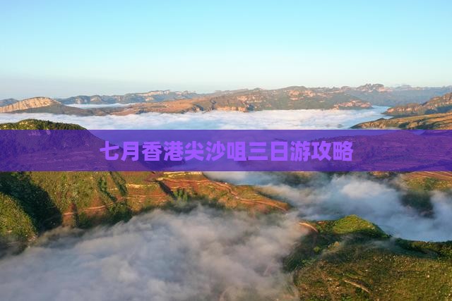七月香港尖沙咀三日游攻略