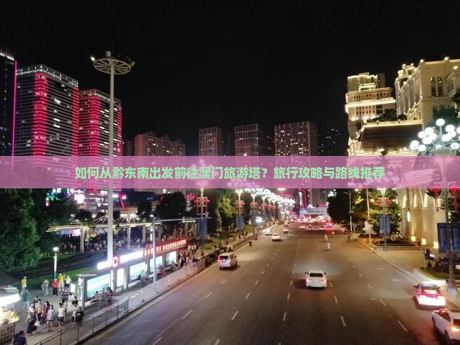 如何从黔东南出发前往澳门旅游塔？旅行攻略与路线推荐