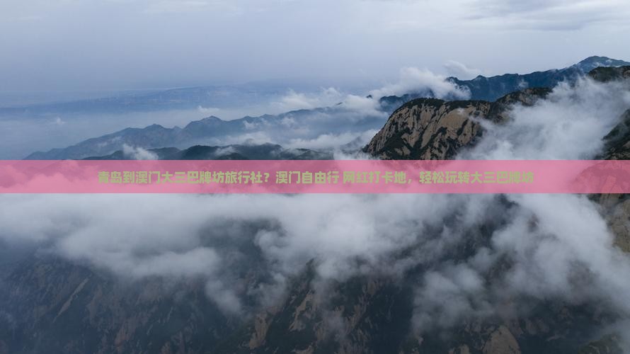 青岛到澳门大三巴牌坊旅行社？澳门自由行+网红打卡地，轻松玩转大三巴牌坊