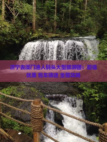济宁去澳门渔人码头大型旅游团：超值优惠+包车接送+全程攻略