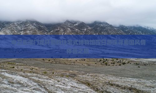 中卫去澳门龙环葡韵住宅式博物馆四日游探寻葡国风情体验之旅