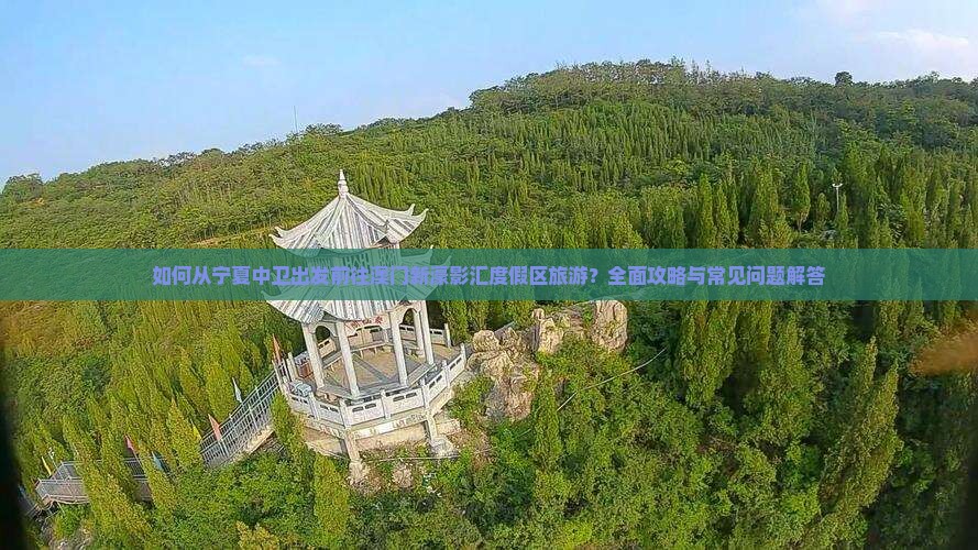 如何从宁夏中卫出发前往澳门新濠影汇度假区旅游？全面攻略与常见问题解答