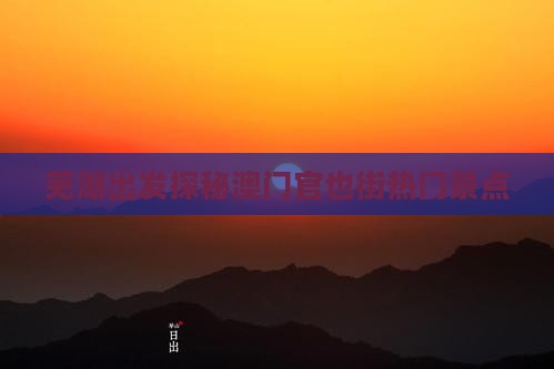 芜湖出发探秘澳门官也街热门景点
