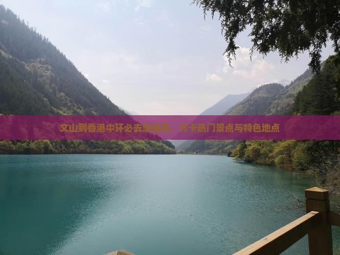 文山到香港中环必去地推荐，打卡热门景点与特色地点
